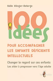 100 idées pour accompagner les enfants déficients intellectuels