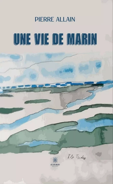 Une vie de marin - Pierre ALLAIN - Le Lys Bleu Éditions