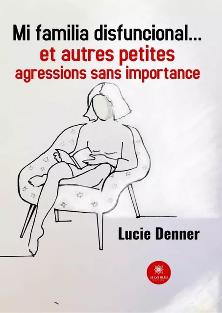 Mi familia disfuncional… - Lucie Denner - Le Lys Bleu Éditions