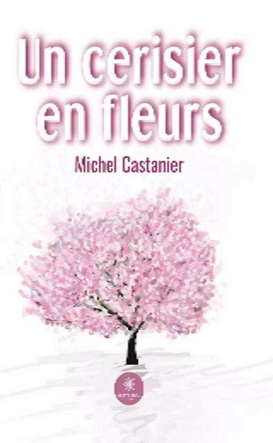 Un cerisier en fleurs - Michel Castanier - Le Lys Bleu Éditions