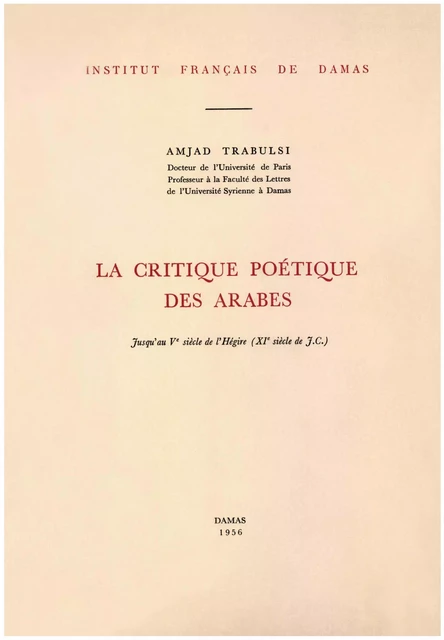 La critique poétique des Arabes jusqu’au Ve siècle de l’Hégire (XIe siècle de J.C.) - Amjad Trabulsi - Presses de l’Ifpo