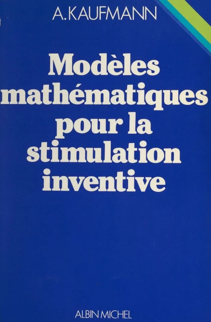 Modèles mathématiques pour la stimulation inventive - Arnold Kaufmann - (Albin Michel) réédition numérique FeniXX