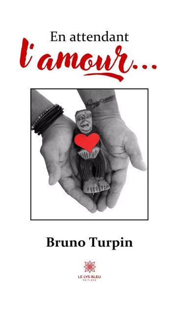 En attendant l’amour… - Bruno Turpin - Le Lys Bleu Éditions