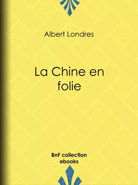 La Chine en folie - Albert Londres - BnF collection ebooks