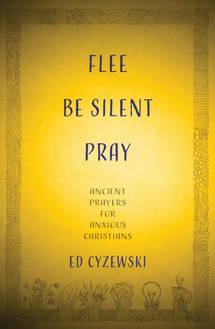 Flee, Be Silent, Pray - Ed Cyzewski - MennoMedia