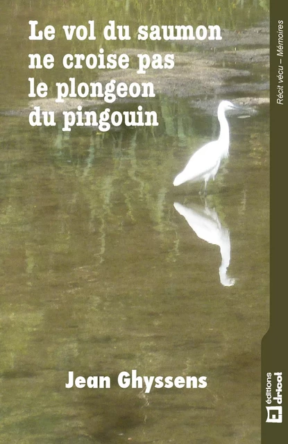 Le vol du saumon ne croise pas le plongeon du pingouin - Jean Ghyssens - Dricot