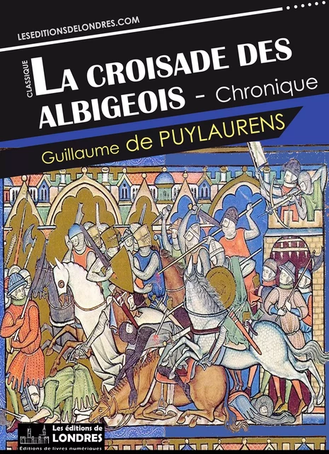 La croisade des Albigeois - Guillaume De Puylaurens - Les Editions de Londres