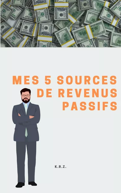 Mes 5 sources de revenus passifs -  KRZ - Bookelis