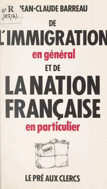 De l'immigration en général et de la nation française en particulier - Jean-Claude Barreau - (Le Pré aux clercs) réédition numérique FeniXX