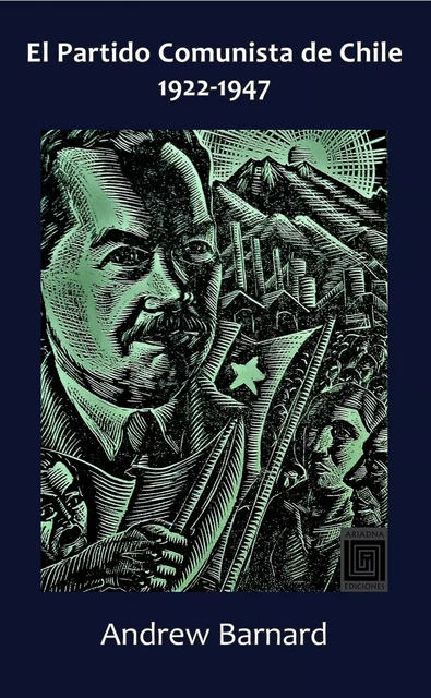 El Partido Comunista de Chile, 1922-1947 - Andrew Barnard - Ariadna Ediciones