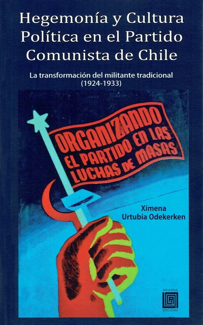 Hegemonía y Cultura Política en el Partido Comunista de Chile - Ximena Urtubia Odekerken - Ariadna Ediciones