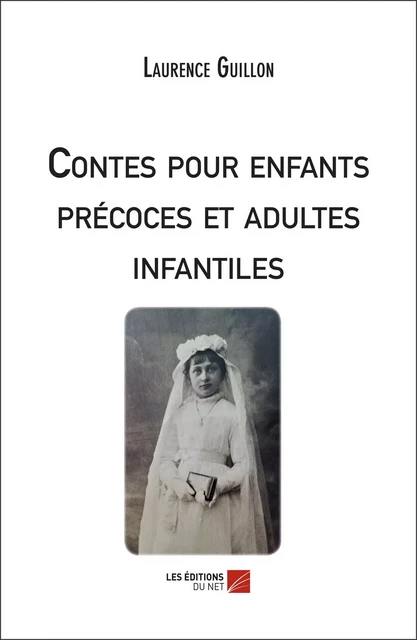 Contes pour enfants précoces et adultes infantiles - Laurence Guillon - Les Éditions du Net