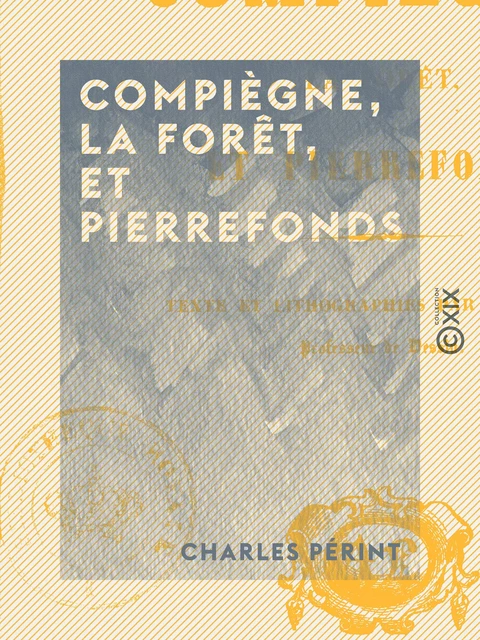 Compiègne, la forêt, et Pierrefonds - Charles Pérint - Collection XIX