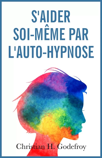 S'aider soi-même par l'auto-hypnose - Christian H. Godefroy - Bookelis