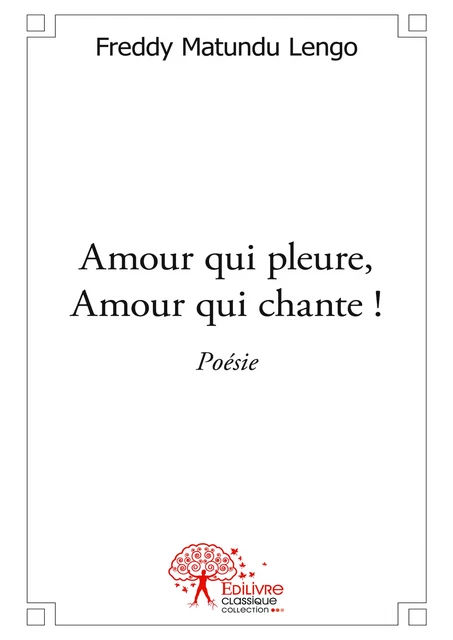 Amour qui pleure, Amour qui chante ! - Freddy Matundu Lengo - Editions Edilivre