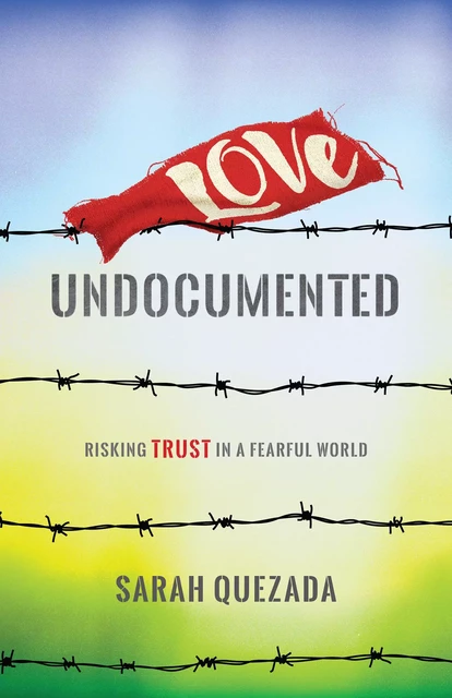 Love Undocumented - Sarah Quezada - MennoMedia