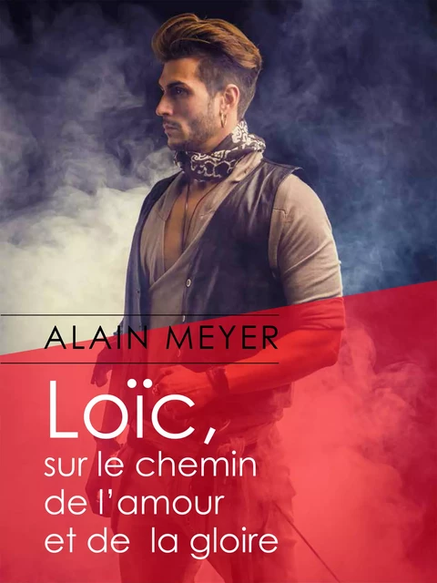 Loïc, sur le chemin de l'amour et de la gloire - Alain Meyer - Éditions Textes Gais