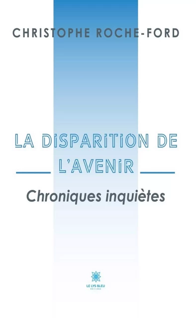 La disparition de l’avenir - Christophe Roche-Ford - Le Lys Bleu Éditions