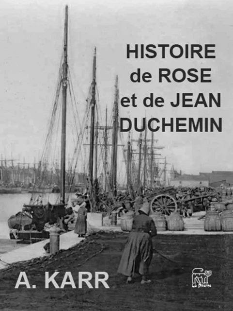 Histoire de Rose et Jean Duchemin - Alphonse Karr - La Piterne