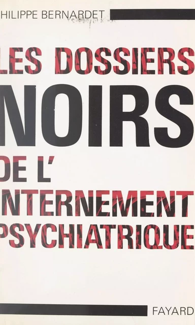 Les dossiers noirs de l'internement psychiatrique - Philippe Bernardet - (Fayard) réédition numérique FeniXX