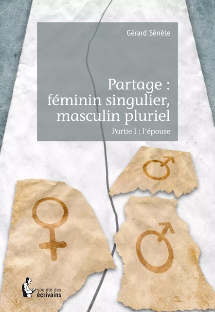 Partage : féminin singulier, masculin pluriel - Partie I - Gérard Sénète - Société des écrivains