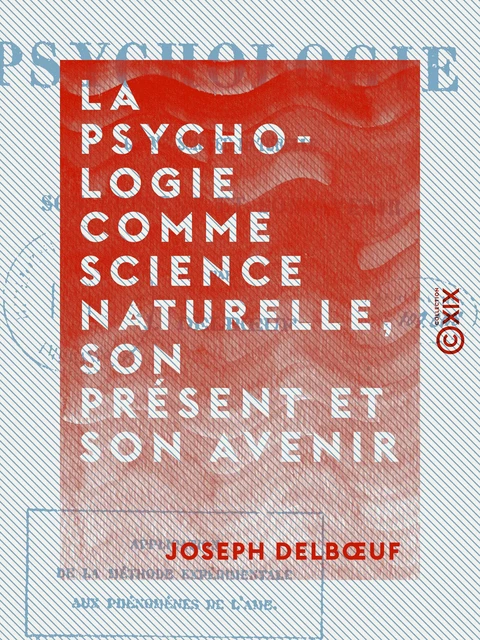 La Psychologie comme science naturelle, son présent et son avenir - Joseph Delbœuf - Collection XIX