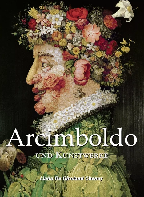 Arcimboldo und Kunstwerke - Liana De Girolami Cheney - Parkstone International