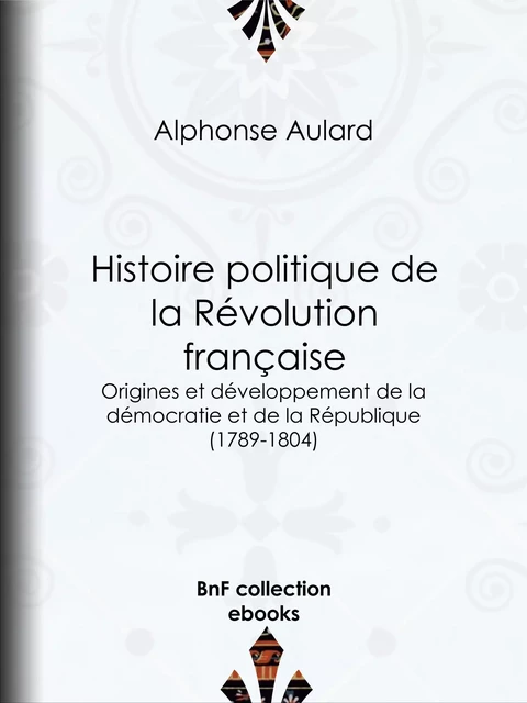 Histoire politique de la Révolution française - Alphonse Aulard - BnF collection ebooks