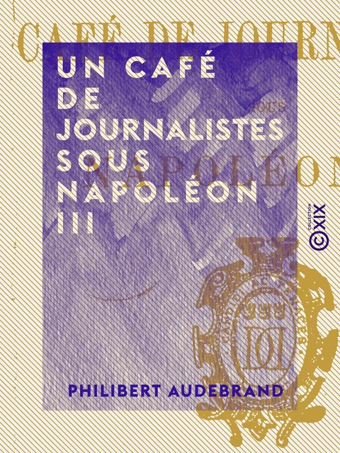 Un café de journalistes sous Napoléon III - Philibert Audebrand - Collection XIX