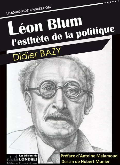 Léon Blum, l'esthète de la politique - Didier Bazy - Les Editions de Londres