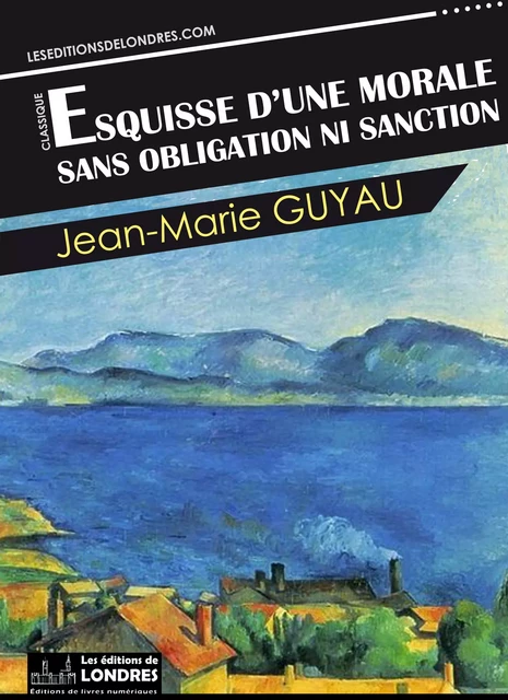 Esquisse d’une morale sans obligation ni sanction - Jean Marie Guyau - Les Editions de Londres