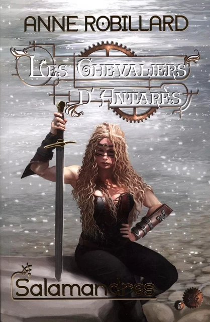 Les Chevaliers d'Antarès 05 : Salamandres - Anne Robillard - WELLAN INC