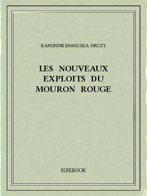 Les nouveaux exploits du Mouron Rouge. - Baronne Emmuska Orczy - Bibebook