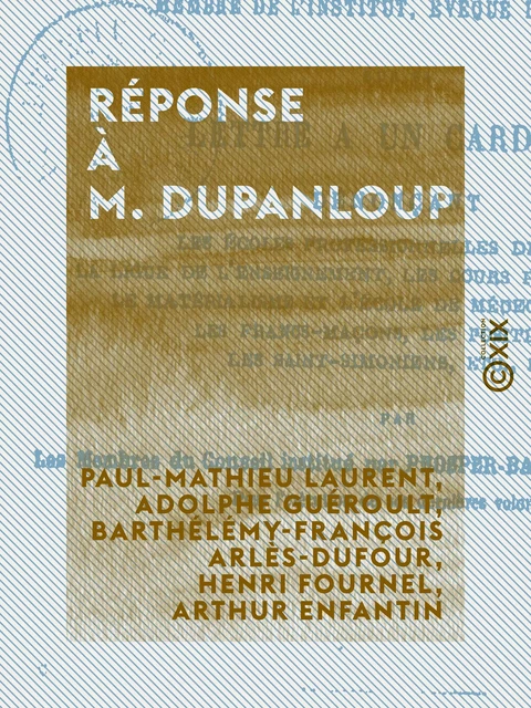 Réponse à M. Dupanloup - Paul-Mathieu Laurent, Adolphe Guéroult, Barthélémy-François Arlès-Dufour, Henri Fournel, Arthur Enfantin - Collection XIX