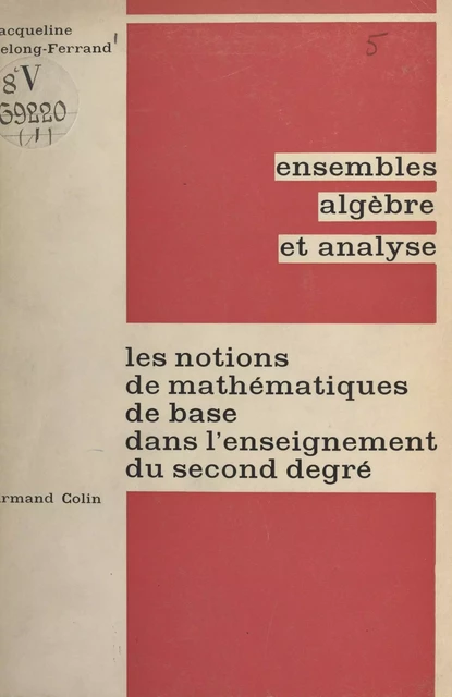 Les notions de mathématiques de base dans l'enseignement du second degré : axiomatique et pédagogie - Jacqueline Lelong - (Armand Colin) réédition numérique FeniXX