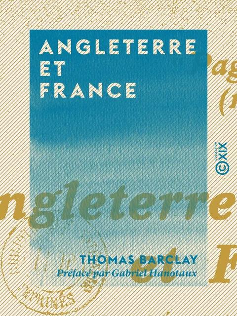 Angleterre et France - Fraternité en guerre, alliance dans la paix - Thomas Barclay - Collection XIX