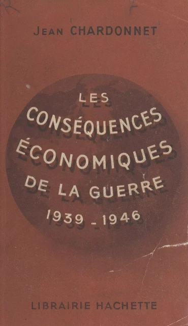 Les conséquences économiques de la guerre, 1939-1946 - Jean Chardonnet - (Hachette) réédition numérique FeniXX