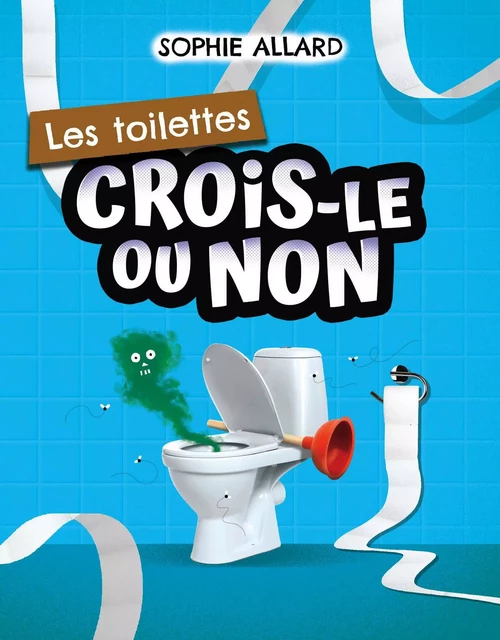 Crois-le ou non. Les toilettes - Sophie Allard - Guy Saint-Jean Editeur