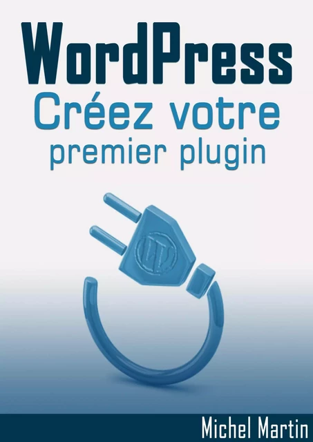 Créez votre premier plugin pour WordPress - Michel MARTIN - Mediaforma