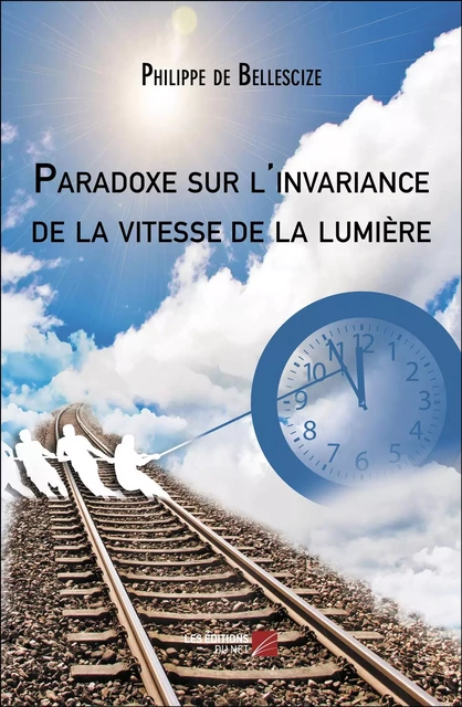 Paradoxe sur l'invariance de la vitesse de la lumière - Philippe de Bellescize - Les Éditions du Net