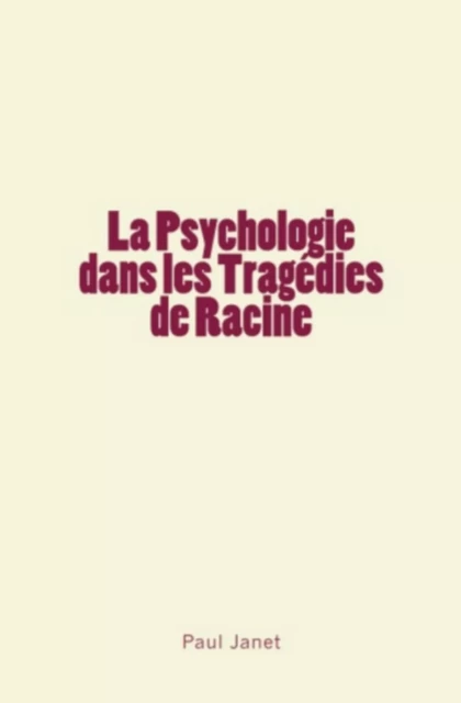 La Psychologie dans les Tragédies de Racine - Paul Janet - Homme et Littérature