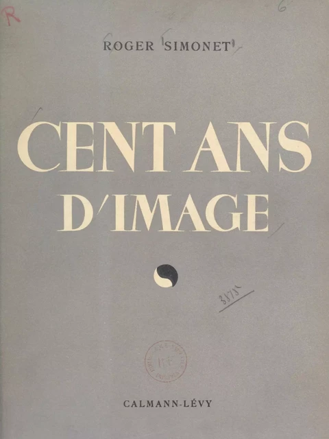 Cent ans d'image - Roger Simonet - Calmann-Lévy (réédition numérique FeniXX)