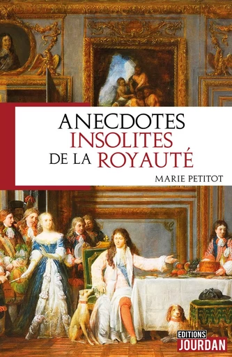 Anecdotes insolites de la royauté - Marie Petitot - Jourdan