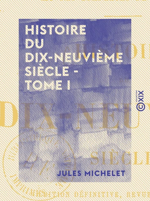 Histoire du dix-neuvième siècle - Tome I - Directoire - Origine des Bonaparte - Jules Michelet - Collection XIX