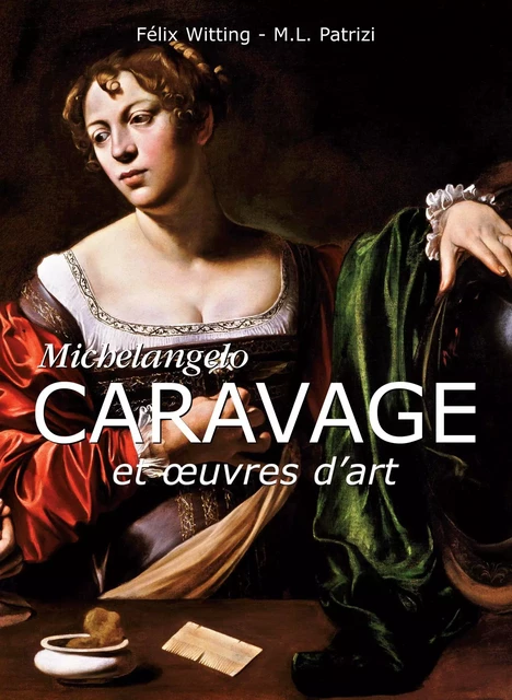 Michelangelo Caravage et œuvres d'art - Félix Witting, M.L. Patrizi - Parkstone International