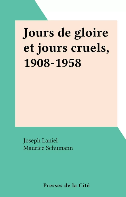 Jours de gloire et jours cruels, 1908-1958 - Joseph Laniel - (Presses de la Cité) réédition numérique FeniXX