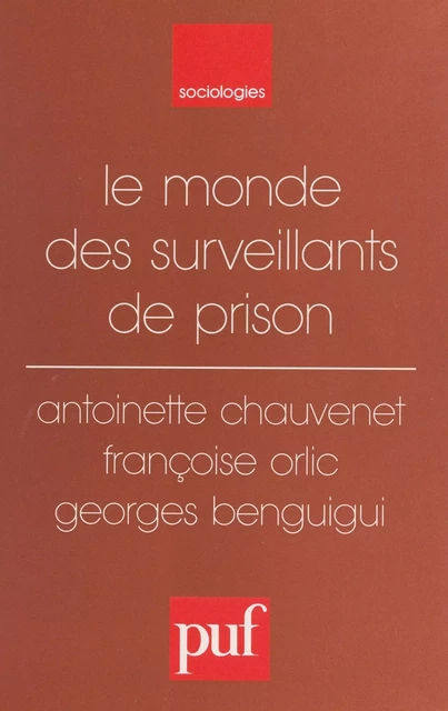 Le monde des surveillants de prison - Georges Benguigui, Antoinette Chauvenet, Françoise Orlic - Presses universitaires de France (réédition numérique FeniXX)