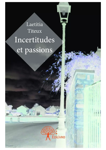 Incertitudes et passions - Laetitia Titeux - Editions Edilivre