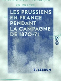 Les Prussiens en France pendant la campagne de 1870-71 - Anecdotes, épisodes