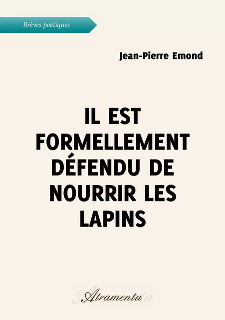 Il est formellement défendu de nourrir les lapins - Jean-Pierre Emond - Atramenta